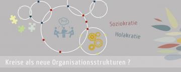 Neue Organisationsstrukturen, Kreise, Soziokratie, Holakratie